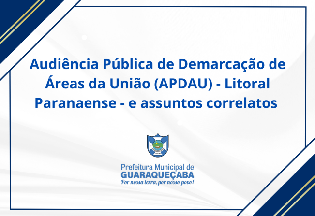 Audiência Pública de Demarcação de Áreas da União (APDAU) - Litoral Paranaense - e assuntos correlatos.